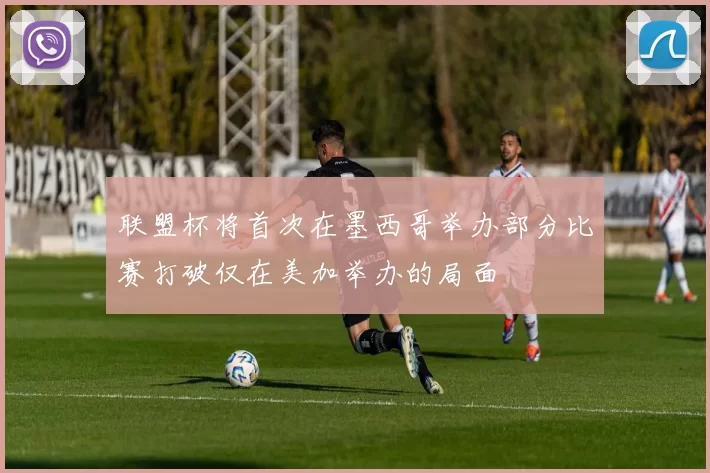 联盟杯将首次在墨西哥举办部分比赛打破仅在美加举办的局面